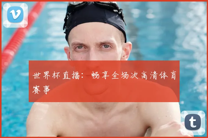 世界杯直播:畅享全场次高清体育赛事